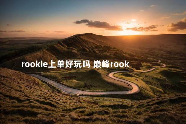 rookie上单好玩吗 巅峰rookie对线有多强